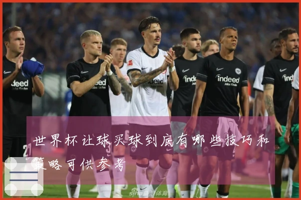 世界杯让球买球到底有哪些技巧和策略可供参考