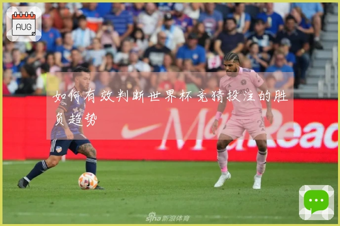 如何有效判断世界杯竞猜投注的胜负趋势
